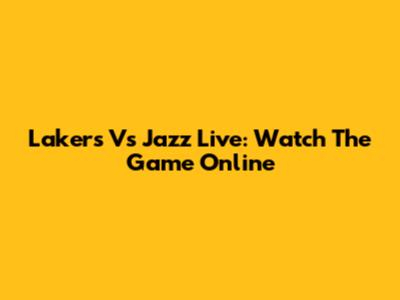 Lakers Vs Jazz Live: Watch The Game Online