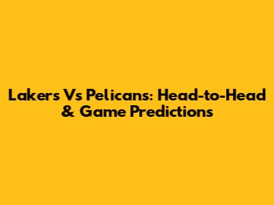 Lakers Vs Pelicans: Head-to-Head & Game Predictions