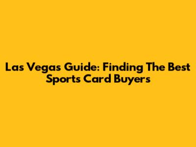 Las Vegas Guide: Finding The Best Sports Card Buyers