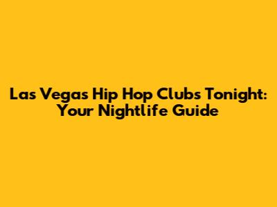 Las Vegas Hip Hop Clubs Tonight: Your Nightlife Guide