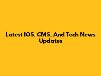 Latest IOS, CMS, And Tech News Updates