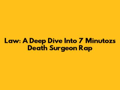 Law: A Deep Dive Into 7 Minutoz's Death Surgeon Rap
