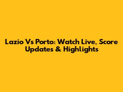 Lazio Vs Porto: Watch Live, Score Updates & Highlights
