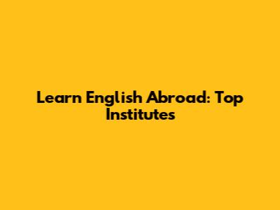 Learn English Abroad: Top Institutes