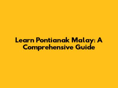 Learn Pontianak Malay: A Comprehensive Guide