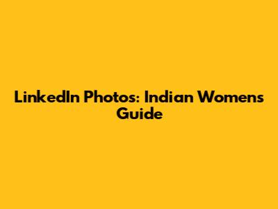 LinkedIn Photos: Indian Women's Guide