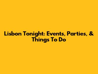 Lisbon Tonight: Events, Parties, & Things To Do