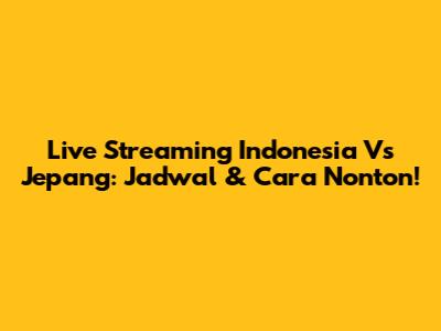 Live Streaming Indonesia Vs Jepang: Jadwal & Cara Nonton!