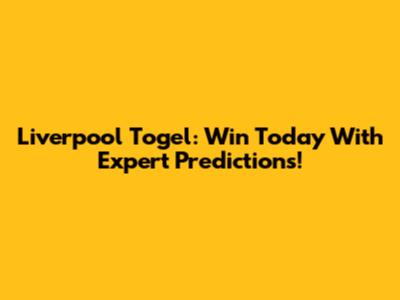 Liverpool Togel: Win Today With Expert Predictions!