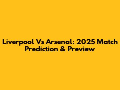 Liverpool Vs Arsenal: 2025 Match Prediction & Preview