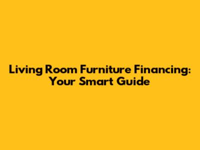 Living Room Furniture Financing: Your Smart Guide