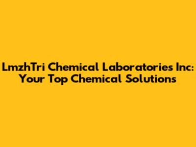 LmzhTri Chemical Laboratories Inc: Your Top Chemical Solutions