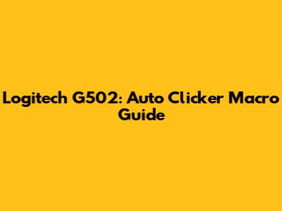 Logitech G502: Auto Clicker Macro Guide