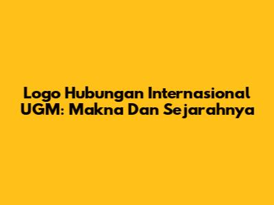 Logo Hubungan Internasional UGM: Makna Dan Sejarahnya