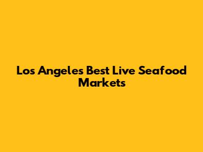 Los Angeles' Best Live Seafood Markets