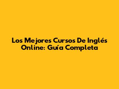 Los Mejores Cursos De Inglés Online: Guía Completa