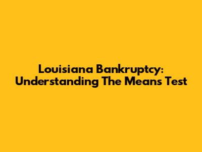 Louisiana Bankruptcy: Understanding The Means Test