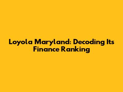 Loyola Maryland: Decoding Its Finance Ranking
