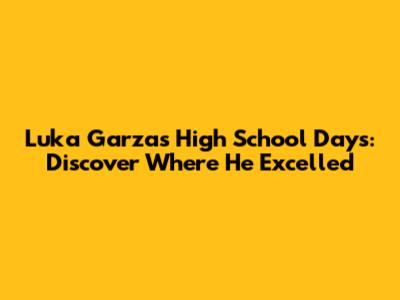 Luka Garza's High School Days: Discover Where He Excelled