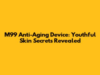 M99 Anti-Aging Device: Youthful Skin Secrets Revealed