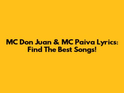 MC Don Juan & MC Paiva Lyrics: Find The Best Songs!