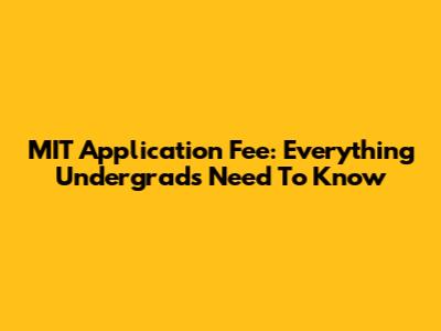 MIT Application Fee: Everything Undergrads Need To Know