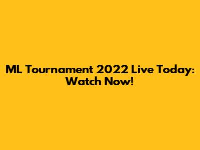 ML Tournament 2022 Live Today: Watch Now!