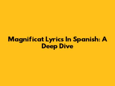 Magnificat Lyrics In Spanish: A Deep Dive
