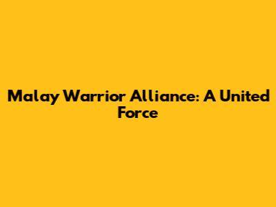Malay Warrior Alliance: A United Force