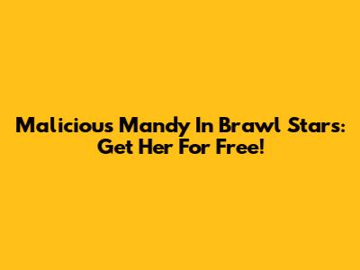 Malicious Mandy In Brawl Stars: Get Her For Free!