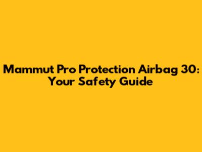 Mammut Pro Protection Airbag 30: Your Safety Guide