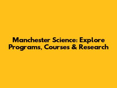 Manchester Science: Explore Programs, Courses & Research