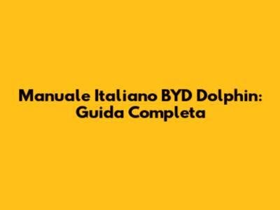 Manuale Italiano BYD Dolphin: Guida Completa