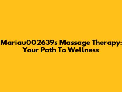 Mariau002639s Massage Therapy: Your Path To Wellness