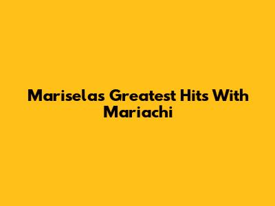 Marisela's Greatest Hits With Mariachi