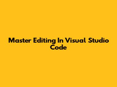 Master Editing In Visual Studio Code