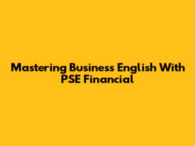 Mastering Business English With PSE Financial