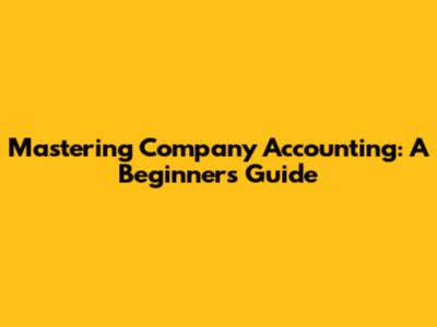 Mastering Company Accounting: A Beginner's Guide