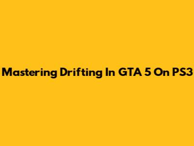 Mastering Drifting In GTA 5 On PS3
