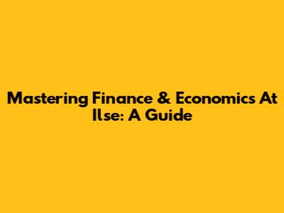 Mastering Finance & Economics At Ilse: A Guide