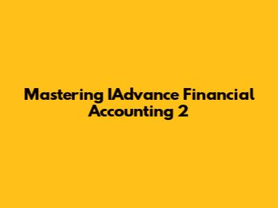 Mastering IAdvance Financial Accounting 2