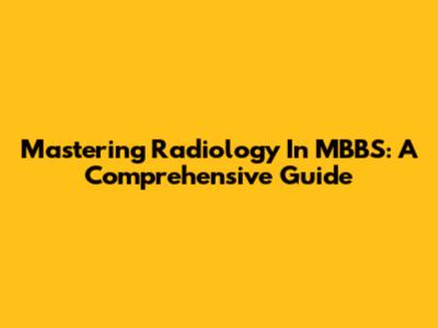 Mastering Radiology In MBBS: A Comprehensive Guide