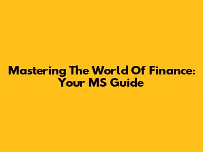 Mastering The World Of Finance: Your MS Guide