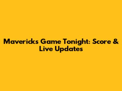Mavericks Game Tonight: Score & Live Updates