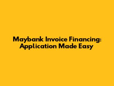 Maybank Invoice Financing: Application Made Easy