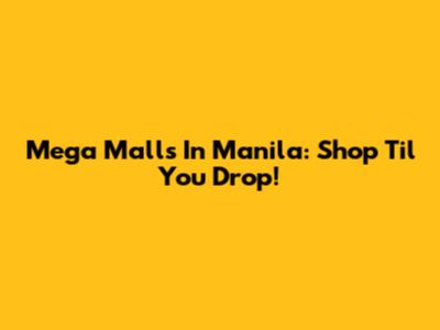 Mega Malls In Manila: Shop 'Til You Drop!