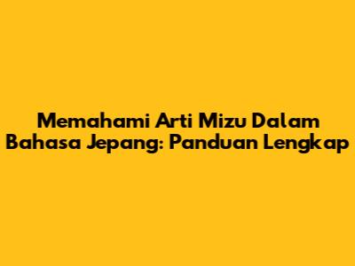 Memahami Arti 'Mizu' Dalam Bahasa Jepang: Panduan Lengkap