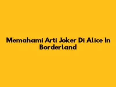 Memahami Arti Joker Di Alice In Borderland
