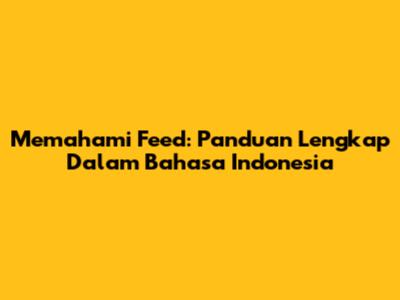 Memahami Feed: Panduan Lengkap Dalam Bahasa Indonesia