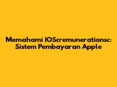 Memahami IOScremunerationsc: Sistem Pembayaran Apple